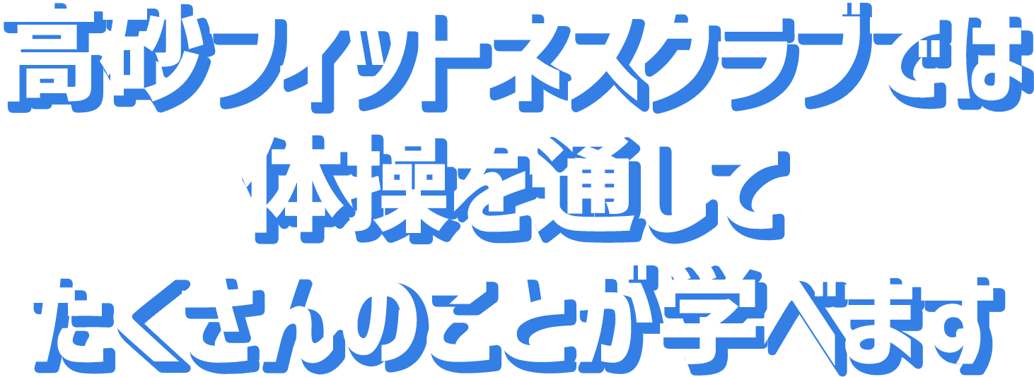 高砂フィットネスクラブでは体操を通してたくさんのことが学べます